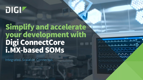 Vereinfachen und beschleunigen Sie Ihre Entwicklung mit Digi ConnectCore i.MX-basierten SOMs