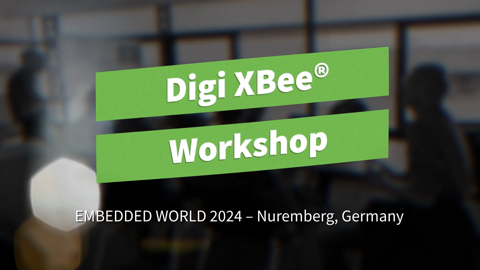 Einblick in den Digi XBee® Workshop: Zusammenfassung der Embedded World 2024!